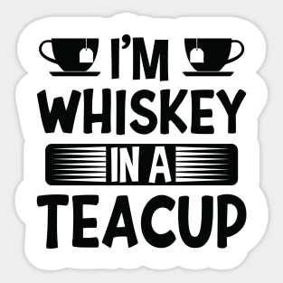 I'm Whiskey In A Teacup Sticker